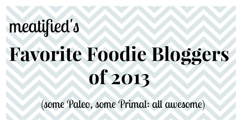 Favorite Foodie Bloggers of 2013 from http://meatified.com