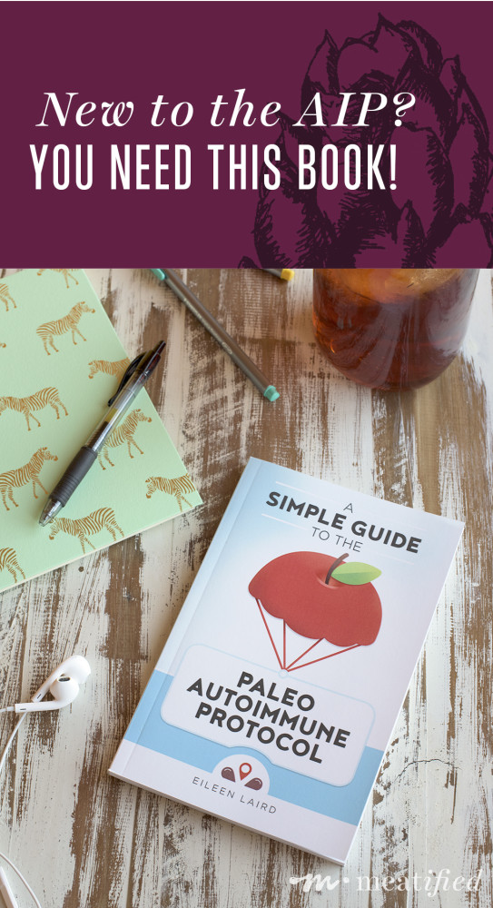 The perfect introduction to the AIP: why you need A Simple Guide to the Paleo Autoimmune Protocol | http://meatified.com