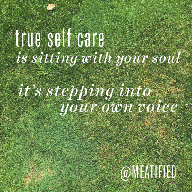 True self care is sitting with your soul; it's stepping into your own voice from http://meatified.com