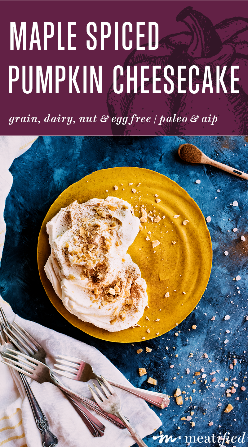 Bring on the Fall desserts! This pumpkin cheesecake from https://meatified.com has a hint of maple & spice, but is totally dairy, grain & gluten free. Bonus: you don't have to bake.